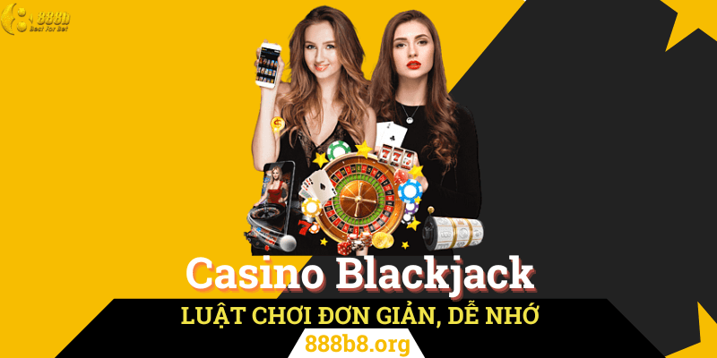 Luật Chơi Casino Blackjack Đơn Giản, Dễ Nhớ